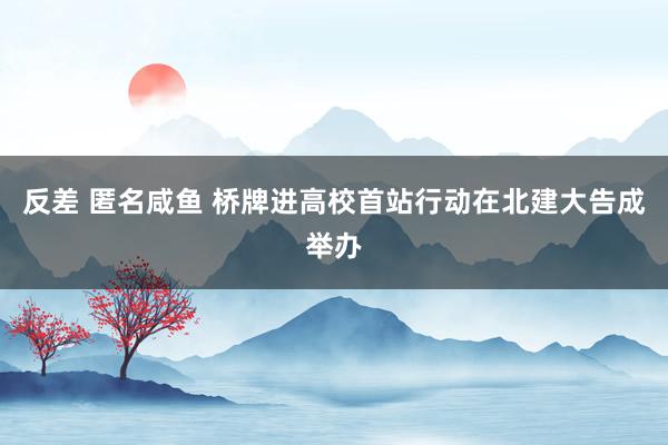 反差 匿名咸鱼 桥牌进高校首站行动在北建大告成举办