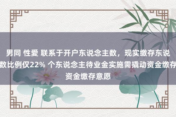 男同 性愛 联系于开户东说念主数，现实缴存东说念主数比例仅22% 个东说念主待业金实施需撬动资金缴存意愿