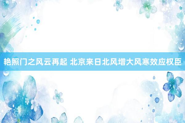 艳照门之风云再起 北京来日北风增大风寒效应权臣