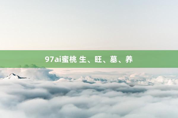 97ai蜜桃 生、旺、墓、养